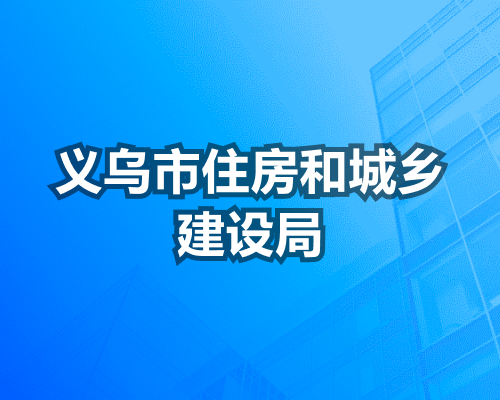 义乌市住房和城乡建设局2023年工作总结和2024年工作思路